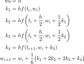  \begin{align*}   w_{0} &= \alpha \\   k_{1} &= h f( t_{i}, w_{i} ) \\   k_{2} &= h f \biggl( t_{i} + \frac{h}{2}, w_{i} + \frac{1}{2} k_{1} \biggr) \\   k_{3} &= h f \biggl( t_{i} + \frac{h}{2}, w_{i} + \frac{1}{2} k_{2} \biggr) \\   k_{4} &= h f( t_{i+1}, w_{i}+k_{3} ) \\   w_{i+1} &= w_{i} + \frac{1}{6} \bigl( k_{1} + 2k_{2} + 2k_{3} + k_{4} \bigr) \\ \end{align*} 