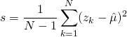  \begin{equation*} s = \dfrac{1}{N-1} \displaystyle \sum_{k=1}^{N} (z_{k} - \hat{\mu} )^{2} \end{equation*} 