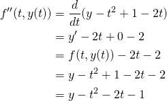  \begin{align*}   f''(t,y(t)) &= \frac{d}{dt}( y - t^{2} + 1 - 2t ) \\ \notag              &= y' - 2t + 0 - 2                     \\ \notag              &= f(t,y(t)) - 2t - 2                  \\ \notag              &= y - t^{2} + 1 - 2t - 2              \\ \notag              &= y - t^{2} - 2t - 1                  \\ \notag \end{align*} 