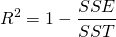  \begin{equation*} R^{2} = 1 - \dfrac{ SSE }{ SST } \end{equation*} 