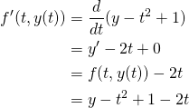  \begin{align*}  f'(t,y(t)) &= \frac{d}{dt}( y - t^{2} + 1 )        \\ \notag              &= y' - 2t + 0                         \\ \notag              &= f(t,y(t)) - 2t                      \\ \notag              &= y - t^{2} + 1 - 2t                  \\ \notag \end{align*} 