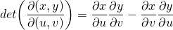  \begin{equation*}   det \biggl( \dfrac{\partial(x,y)}{\partial(u,v)} \biggr) = \frac{\partial x}{\partial u}\frac{\partial y}{\partial v} - \frac{\partial x}{\partial v}\frac{\partial y}{\partial u} \\ \end{equation*} 