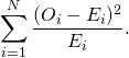  \begin{equation*} \sum\limits_{i=1}^{N} \dfrac{(O_{i}-E_{i})^{2}}{E_{i}}. \end{equation*} 