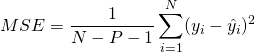  \begin{equation*} MSE = \dfrac{1}{N-P-1} \displaystyle \sum_{i=1}^{N} ( y_{i} - \hat{y_{i}} )^{2} \end{equation*} 