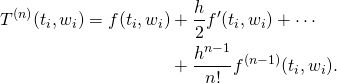  \begin{align*}   T^{(n)}(t_{i},w_{i}) = f(t_{i},w_{i}) & + \frac{h}{2}f'(t_{i},w_{i}) + \cdots \\   & + \frac{h^{n-1}}{n!}f^{(n-1)}(t_{i},w_{i}). \end{align*} 