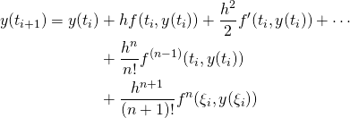  \begin{align*}   y(t_{i+1}) = y(t_{i})& + h f(t_{i},y(t_{i})) + \frac{h^{2}}{2} f'(t_{i},y(t_{i})) + \cdots \\   & + \frac{h^{n}}{n!}f^{(n-1)}(t_{i},y(t_{i})) \\   & + \frac{h^{n+1}}{(n+1)!}f^{n}(\xi_{i},y(\xi_{i})) \end{align*} 