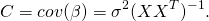  \begin{equation*} C = cov(\beta) = \sigma^{2} ( X X^{T} )^{-1}. \end{equation*} 