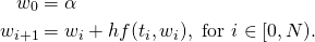  \begin{align*}   w_{0} &= \alpha \\    w_{i+1} &= w_{i} + h f( t_{i}, w_{i} ), \mbox{ for } i \in [0,N). \end{align*} 