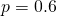 p=0.6