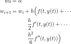  \begin{align*}   w_{0} &= \alpha \\   w_{i+1} &= w_{i} + h\Bigl( f(t,y(t)) + \cdots \\ & \quad \quad \quad \frac{h}{2}f'(t,y(t)) + \cdots \\ & \quad \quad \quad \frac{h^{2}}{6}f''(t,y(t)) \Bigr) \end{align*} 