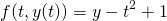  \begin{equation*}   f(t,y(t)) = y - t^{2} + 1 \end{equation*} 