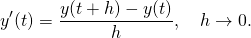  \begin{equation*}   y'(t) = \dfrac{ y(t+h) - y(t) }{ h }, \quad h \rightarrow 0. \end{equation*}   